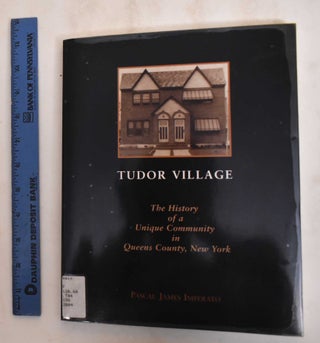 Item #185016 Tudor Village: The History of a Unique Community in Queens County, New York. Pascal...