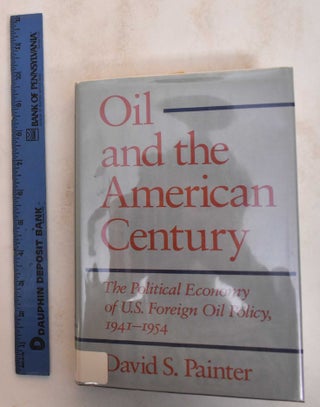 Item #185021 Oil and the American Century: The Political Economy of U.S. Foreign Oil Policy,...