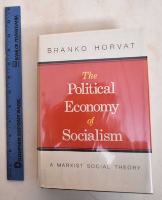 Item #185022 Political Economy of Socialism : A Marxist Social Theory. Branko Horvat
