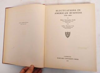 Item #185035 Fluctuations in American Busine3ss, 1790-1860. Walter Smith, Arthur Harrison Cole