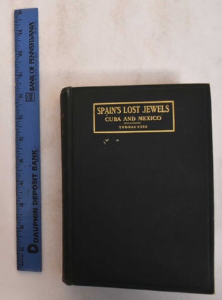 Item #185060 Spain's lost jewels: Cuba and Mexico. Thomas Rees