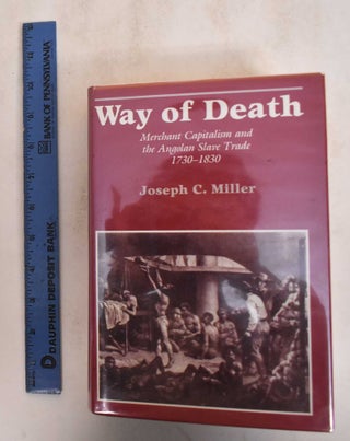 Item #185080 Way of Death: Merchant Capitalism and the Angolan Slave Trade, 1730-1830. Joseph C....