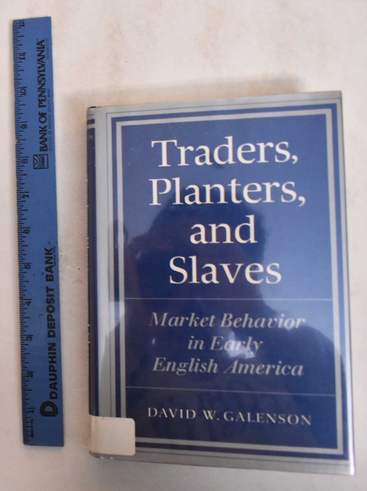 Item #185093 Traders, Planters, and Slaves: Market Behavior in Early English America. David W. Galenson.