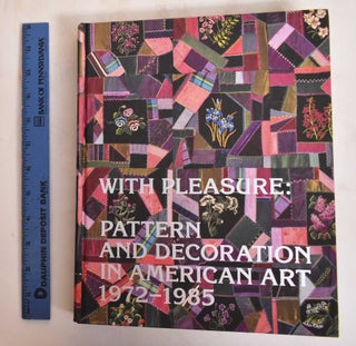 Item #185116 With Pleasure: Pattern and Decoration in American Art, 1972-1985. Museum of...