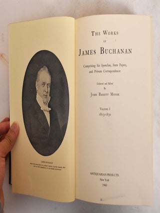 Item #185123 The Works of James Buchanan: Comprising His Speeches, State Papers, and Private...