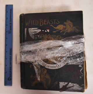 Item #185154 The Wild Beasts, Birds and Reptiles of the World: The Story of their Capture. P. T...