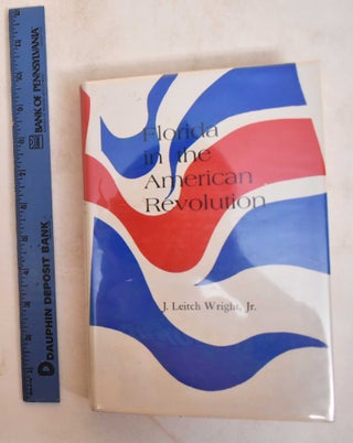Item #185163 Florida in the American Revolution. J. Leitch Wright, Jr