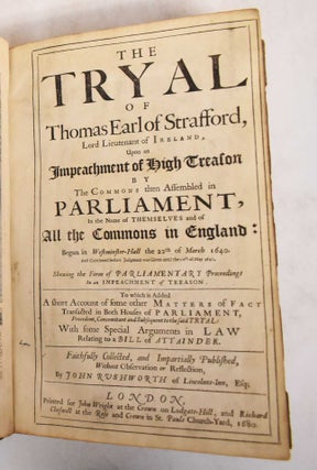 The Tryal of Thomas, Earl of Strafford, Lord Lieutenant of Ireland, upon an impeachment of high treason by the Commons then assembled in Parliament, in the name of themselves and of all the Commons in England, begun in Westminster-Hall the 22th of March 1640, and continued before judgment was given until the 10th of May, 1641