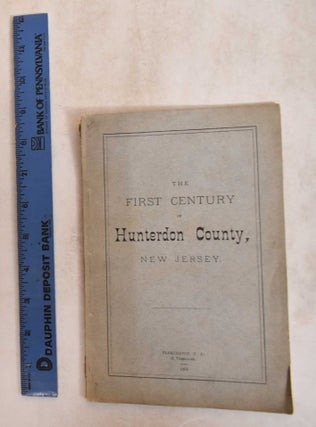 Item #185327 The First Century of Hunterdon County, State of New Jersey. George Scudder Mott
