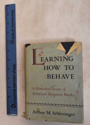 Item #185344 Learning How to Behave: a Historical Study of American Etiquette Books. Arthur M....