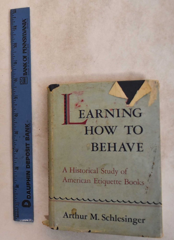 Item #185344 Learning How to Behave: a Historical Study of American Etiquette Books. Arthur M. Schlesinger.