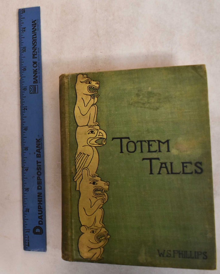 Item #185349 Totem Tales: Indian Stories Indian Told; Gathered in the Pacific Northwest. W. s. Phillips.