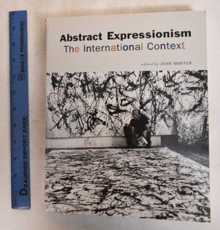 Item #185438 Abstract Expressionism: The International Context. Joan M. Marter