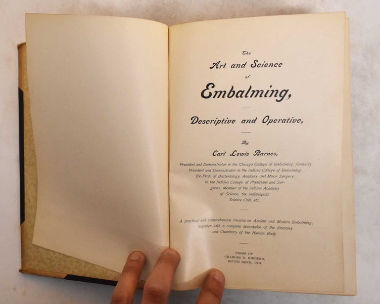 Item #185456 The art and science of embalming : Descriptive and operative : a practical and comprehensive treatise on ancient and modern embalming, together with a complete description of the anatomy and chemistry of the human body. Carl Lewis Barnes.