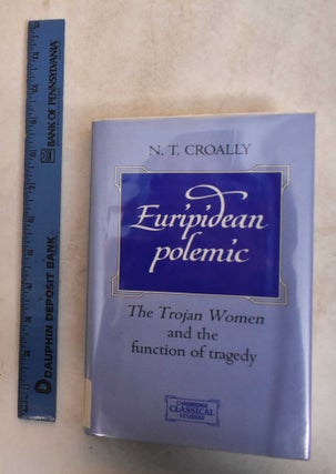 Item #185465 Euripidean Polemic: The Trojan Women and the Function of Tragedy. N. T. Croally