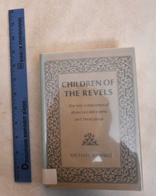 Item #185532 Children of the Revels: The Boy Companies of Shakespeare's Time and Their Plays....