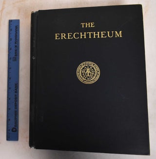 Item #185557 The Erechtheum: Measured, Drawn And Restored. Gorham Stevens Philips, Lacey Davis...