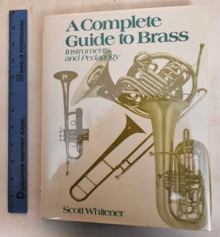 Item #185578 A Complete Guide to Brass: Instruments and Pedagogy. Scott Whitener, Cathy L. Whitener