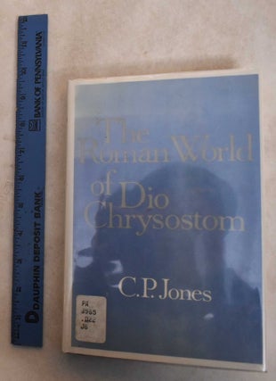 Item #185623 The Roman World of Dio Chrysostom. C. P. Jones