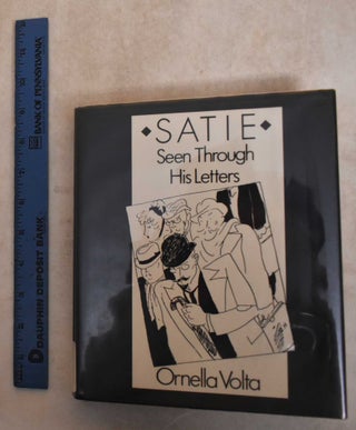 Item #185670 Satie Seen Through His Letters. Erik Satie, Ornella Volta