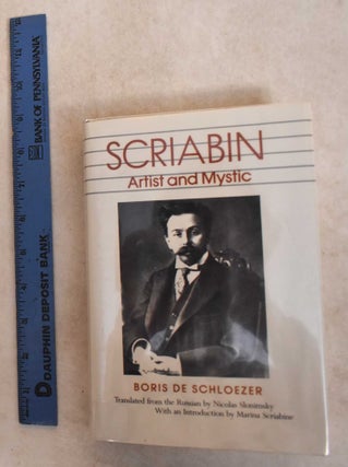 Item #185763 Scriabin: Artist and Mystic. Boris de Schloezer, Marina Scriabine, Nicolas Slonimsky