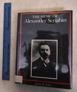 Item #185774 The Music of Alexander Scriabin. James M. Baker