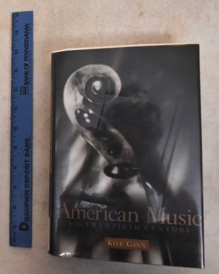Item #185799 American Music in the Twentieth Century. Kyle Gann