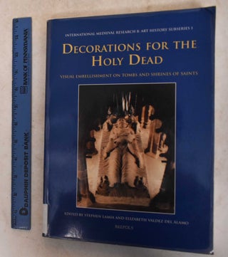 Item #185827 Decoration for the Holy Dead: Visual Embellisments on Tombs and Shrines of Saints....