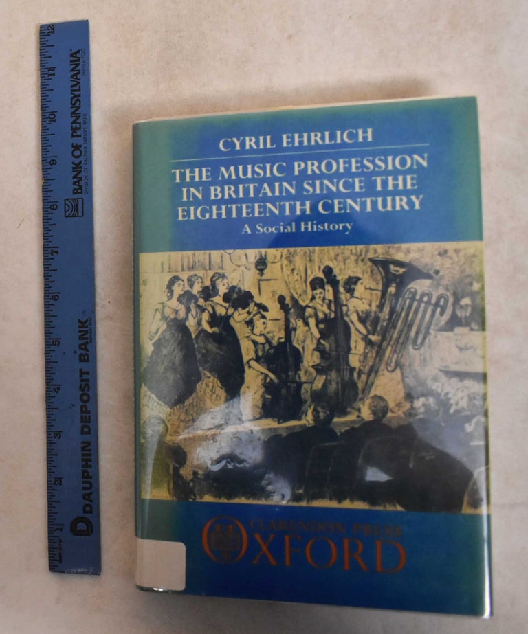 Item #185842 The Music Profession In Britain Since The Eighteenth Century: A Social History. Cyril Ehrlich.