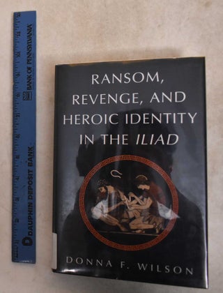 Item #185892 Ransom, Revenge, And Heroic Identity In The Iliad. Donna F. Wilson