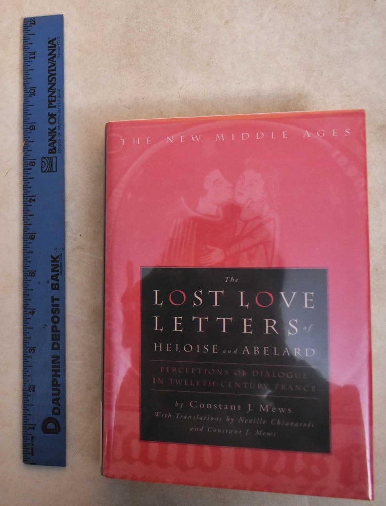 Item #186113 The Lost Love Letters of Heloise and Abelard: Perceptions of Dialogue in Twelfth-Century France. C. J. Mews, Neville Chiavaroli.