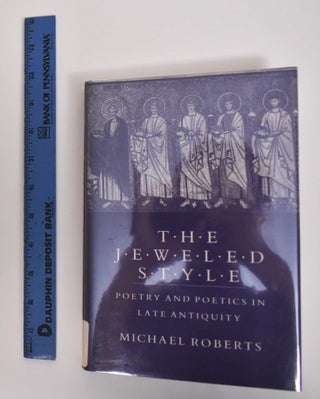 Item #186161 The Jeweled Style: Poetry and Poetics in Late Antiquity. Michael Roberts