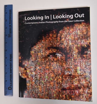 Item #186164 Looking In, Looking Out: Contemporary Indian Photography From The Gaur Collection....