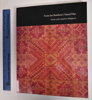 Item #186187 From the Rainbow's Varied Hue: Textiles of the Southern Philippines. Roy W. Hamilton