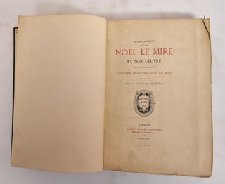 Item #186302 Noel le Mire et Son Oeuvre, Suivi du Catalogue de L"oeuvre Grave de Louis le Mire....