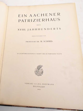 Item #186356 Ein Aachener Patrizierhaus des XVIII. Jahrhunderts. Max Schmid