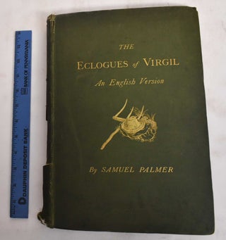 Item #186367 An English Version of the Eclogues of Virgil. Samuel Palmer Virgil, A H. Palmer