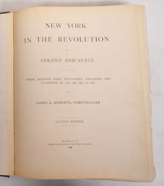 New York in the Revolution as Colony and State: These Records Were Discovered, Arranged and Classified in 1895, 1896, 1897 and 1898