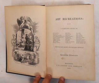 Item #186566 Art Recreations: Being A Complete Guide To Pencil Drawing, Oil Painting, Water-Color...