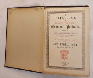 Item #186588 A Catalogue of Twenty Thousand Engraved Portraits, Chiefly Personages Connected With...