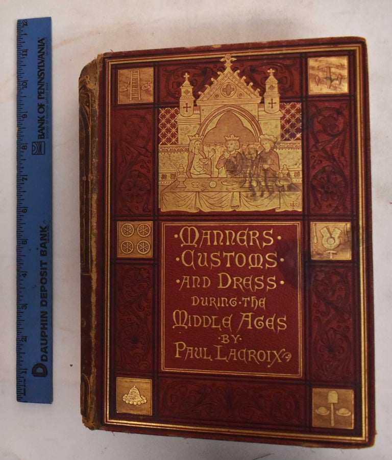 Item #186590 Manners, Customs, and Dress During the Middle Ages, and During the Renaissance Period. Paul Lacroix.