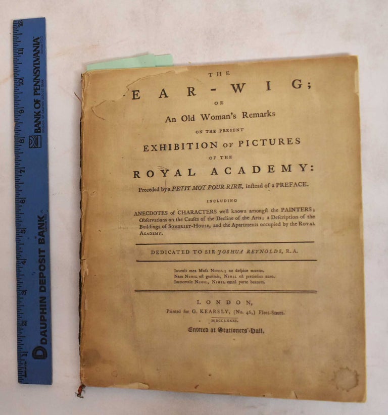 Item #186599 The Ear-Wig; or an Old Woman's Remarks on the Present Exhibition of Pictures of the Royal Academy: Preceded by a Petit Mot Pour Rire, Instead of a Preface. Including Anecdotes of Characters Well Known Amongts the Painter, Observations on the Causes of the Decline of the Arts; a Description of the Buildings of Somerset-House, and the Apartments Occupied by the Royal Academy / A Guide Through the Royal Academy / An Epistle to Dr. Shebbeare: To Which is Added to an Ode to Sir Fletcher Norton, in Imitation of Horace, Ode VIII, Book IV. Giuseppe Barretti, Samuel Johnson, Mason William.