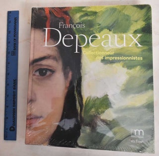 Item #186742 François Depeaux: Collector of the impressionists. Francois Depeaux, Sylvain Amic,...