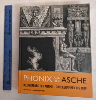 Item #186877 Phonix Aus Der Asche: Bildwerdung Der Antike, Druckgrafiken Bis 1869. Ulrich...