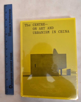 Item #186915 The centre : On art and urbanism in China. Annika Aitken, Simon Maidment, Ewan...