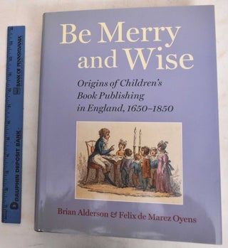 Item #187026 Be Merry and Wise: Origins of Children's Book Publishing in England, 1650-1850....
