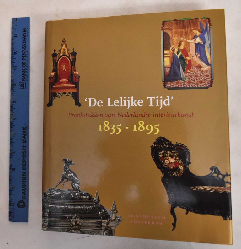 Item #187086 De Lelijke Tijd: Pronkstukken van Nederlandse Interieurkunst, 1835-1895. Reiner Baarsen, Jan Daan van Dam.