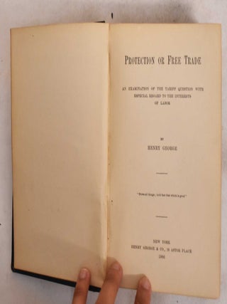 Item #187108 Protection or Free Trade; an Examination of the Tariff Question. Henry George