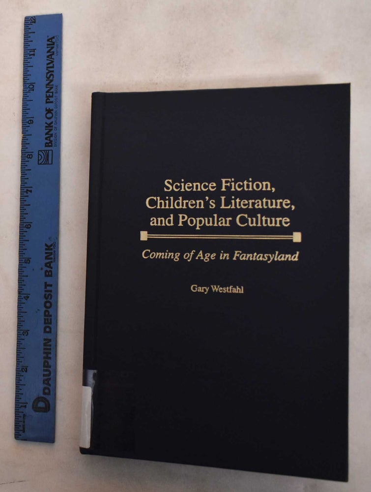 Item #187328 Science Fiction, Children's Literature, and Popular Culture: Coming of Age in Fantasyland. Gary Westfahl.