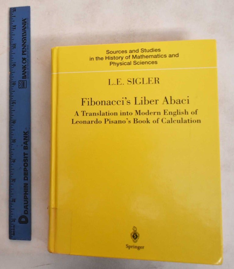 Item #187353 Fibonacci's Liber Abaci: A Translation Into Modern English Of Leonardo Pisano's Book Of Calculation. L. E. Sigler.
